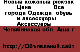 Новый кожаный рюкзак › Цена ­ 5 490 - Все города Одежда, обувь и аксессуары » Аксессуары   . Челябинская обл.,Аша г.